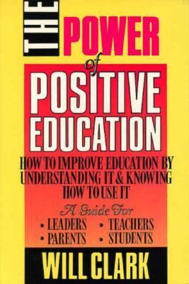 Power of Positive Education How to Improve Education by Understanding It and Knowing How to Use It