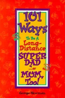 101 Ways to Be a Long-Distance Super-Dad...or Mom, Too! - George Newman - Paperback