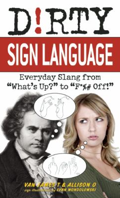 Dirty Sign Language: Everyday Slang from "What's Up?" to "F*%# Off!" (Dirty Everyday Slang)