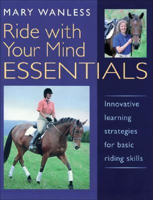 Ride With Your Mind Essentials Innovative Learning Strategies for Basic Riding Skills