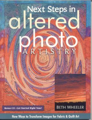 Next Steps in Altered Photo Artistry: New Ways to Transform Images for Fabric & Quilt Art