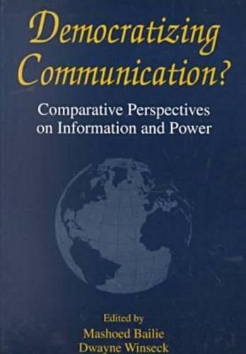 Democratizing Communication: Comparative Perspectives on Information and Power (The Hampton Communication Series. International Communication)