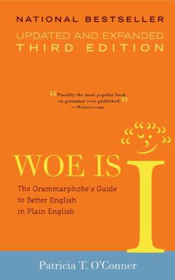 Woe is I: The Grammarphobe's Guide to Better English in Plain English, 3rd Edition