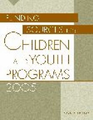 Funding Sources For Children And Youth Programs 2005 with A Guide to Proposal Planning and Writing