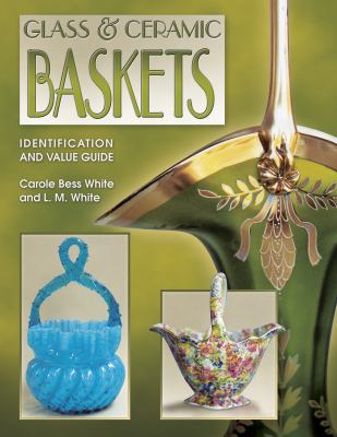 Glass & Ceramic Baskets Identification and Value Guide Identification and Value Guide