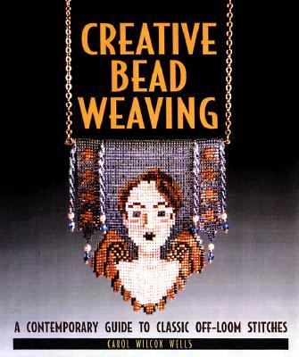 Creative Bead Weaving A Contemporary Guide to Classic Off-Loom Stitches