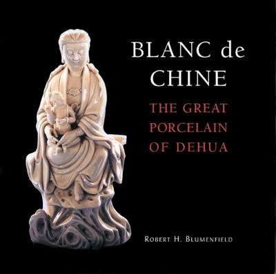 Blanc De Chine The Great Porcelain of Dehua