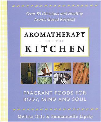 Aromatherapy in the Kitchen Fragrant Foods for Body, Mind and Spirit