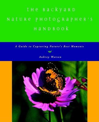Backyard Nature Photographer's Handbook : : A Guide to Capturing Nature's Best Moments