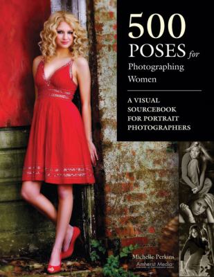 500 Poses for Photographing Women: A Visual Sourcebook for Portrait Photographers