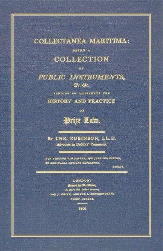 Collectanea Maritima: Being A Collection Of Public Instrutments, & C. & C. Tending To Illustrate The History And Practice Of Prize Law