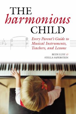 Harmonious Child Every Parent's Guide to Musical Instruments, Teachers, and Lessons