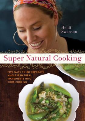 Super Natural Cooking Five Ways To Incorporate Whole and Natural Ingredients into Your Cooking