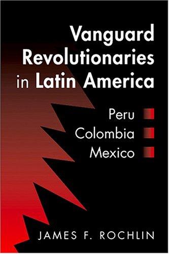 Vanguard Revolutionaries in Latin America: Peru, Colombia, Mexico