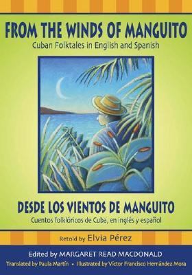 From the Winds of Manguito / Desde Los Vientos De Manguito Cuban Folktales in English and Spanish Cuentos Folkloricos De Cuba, En Ingles Y Espanol