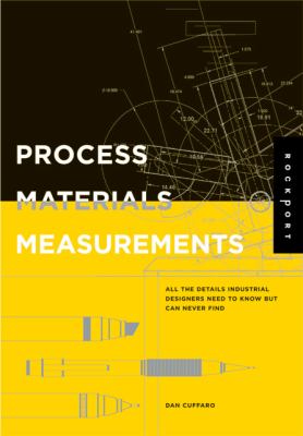 Process, Materials, And Measurements All the Details Industrial Designers Need to Know but Can Never Find
