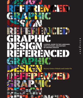 Graphic Design, Referenced: A Visual Guide to the Language, Applications, and History of Graphic Design