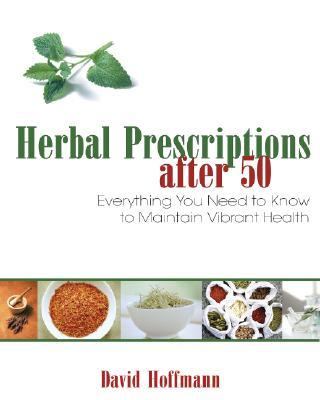 Herbal Prescriptions After 50 Everything You Need to Know to Maintain Vibrant Health