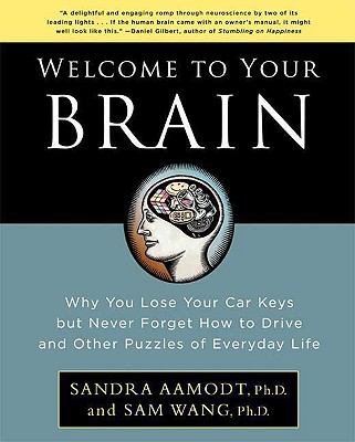 Welcome to Your Brain: Why You Lose Your Car Keys but Never Forget How to Drive and Other Puzzles of Everyday Behavior