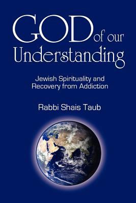 God of Our Understanding : Jewish Spirituality and Recovery from Addiction