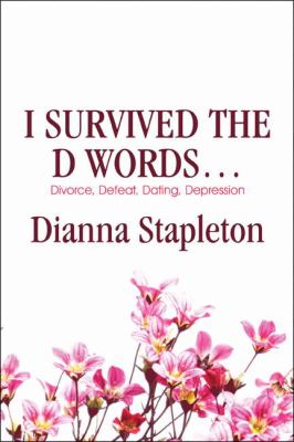 I Survived The D Words... Divorce, Defeat, Dating, Depression