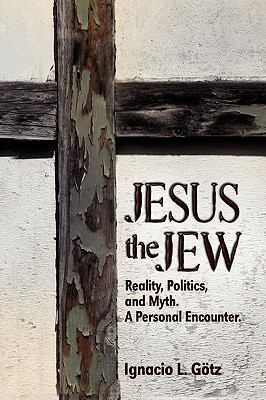 Jesus The Jew ,Reality, Politics, And Myth. A Personal Encounter