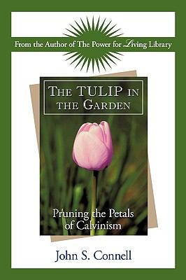 The TULIP in the Garden: Pruning the Petals of Calvinism