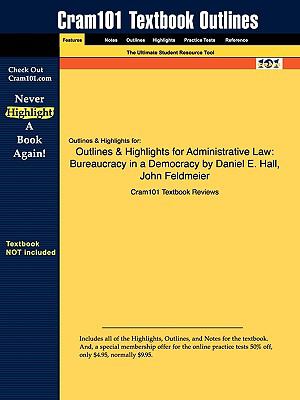 Outlines & Highlights for Administrative Law: Bureaucracy in a Democracy by Daniel E. Hall, John Feldmeier, ISBN: 9780135005187