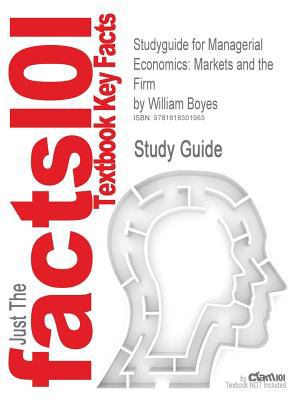 Outlines and Highlights for Managerial Economics : Markets and the Firm by William Boyes