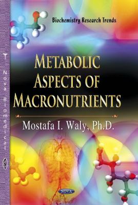 Metabolic Aspects of Macronutrients (Biochemistry Research Trends)