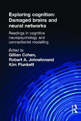 Exploring Cognition Damaged Brains and Neural Networks Readings in Cognitive Neuropsychology and Connectionist Modelling