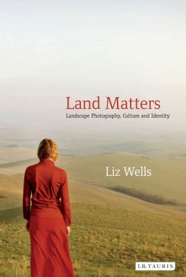 Land Matters: Landscape Photography, Culture and Identity (International Library of Cultural Studies)