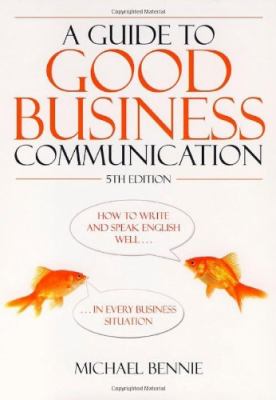 Guide to Good Business Communications: How to Write and Speak English Well - in Every Business Situation