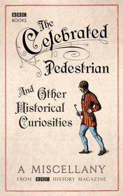 The Celebrated Pedestrian and Other Historical Curiosities: A Miscellany