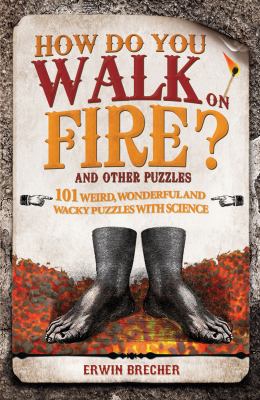 How Do You Walk on Fire?: And Other Questions: Bizarre, Weird and Wonderful Puzzles with Science