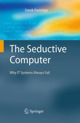 Seductive Computer : Why IT Systems Always Fail