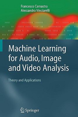 Machine Learning for Audio, Image and Video Analysis: Theory and Applications (Advanced Information and Knowledge Processing)