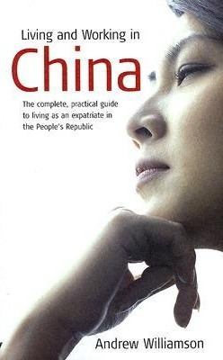 Living and Working in China: The Complete, Practical Guide to Living as an Expatriate in the People's Republic