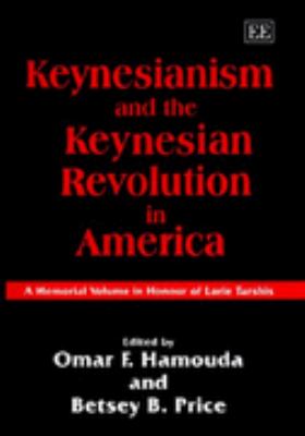 Keynesianism and the Keynesian Revolution in America A Memorial Volume in Honour of Lorie Tarshis