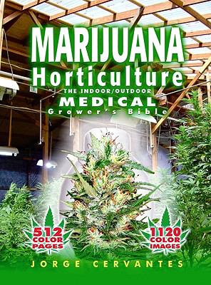 Marijuana Horticulture The Indoor/Outdoor Medical Grower's Bible