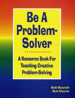 Be a Problem Solver A Resource Book for Teaching Creative Problem Solving