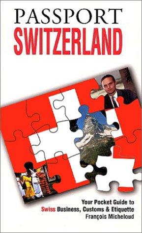 Passport Switzerland: Your Pocket Guide to Swiss Business, Customs & Etiquette (Grove Encyclopedias of the Arts of the Americas) (Passport to the World)