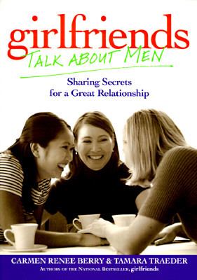 girlfriends Talk About Men: Sharing Secrets for a Great Relationship