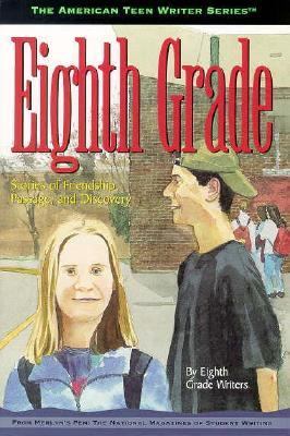 Eighth Grade Writers Stories of Friendship, Passage, and Discovery by Eighth Grade Writers