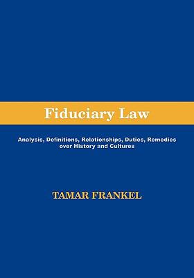 Fiduciary Law: Analysis, Definitions, Relationships, Duties, Remedies Over History and Cultures