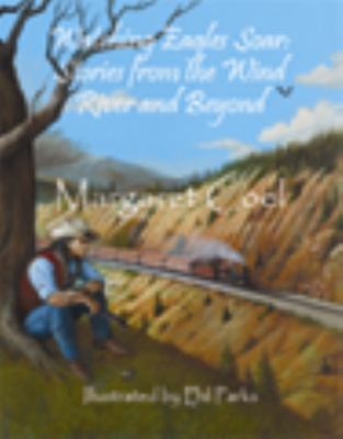 Watching Eagles Soar : Stories from the Wind River and Beyond