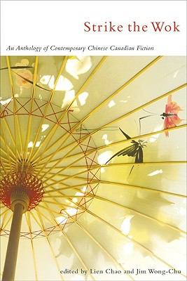 Strike the Wok An Anthology of Comtemporary Chinese Canadian Fiction