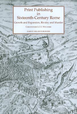 Print Publishing in Sixteenth-Century Rome: Growth and Expansion, Rivalry and Murder