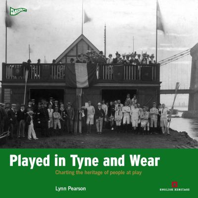 Played on Tyne and Wear : Charting the Heritage of Two Cities at Play