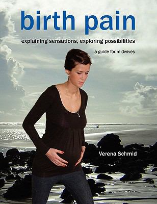Birth Pain - Explaining Sensations, Exploring Possibilities : A Guide for Midwives